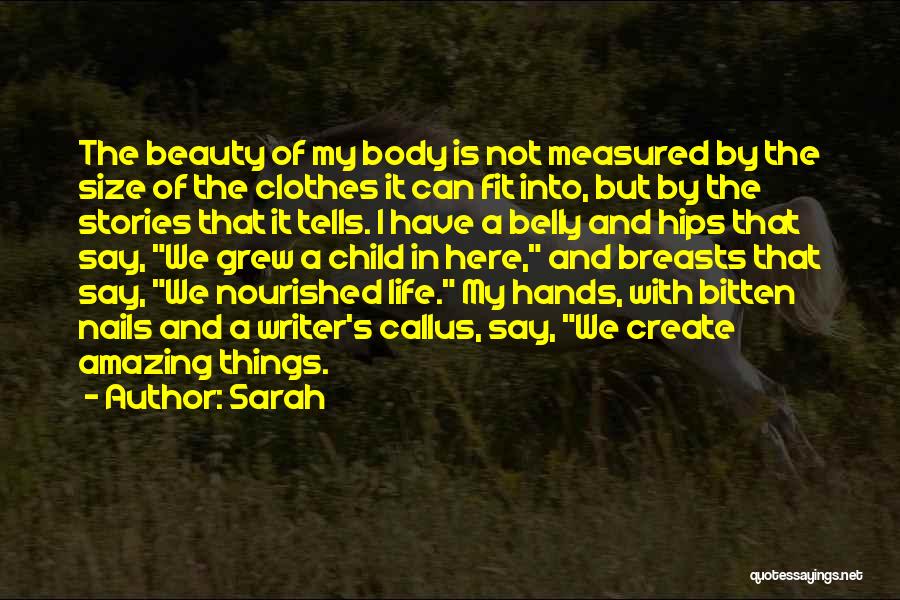 Sarah Quotes: The Beauty Of My Body Is Not Measured By The Size Of The Clothes It Can Fit Into, But By