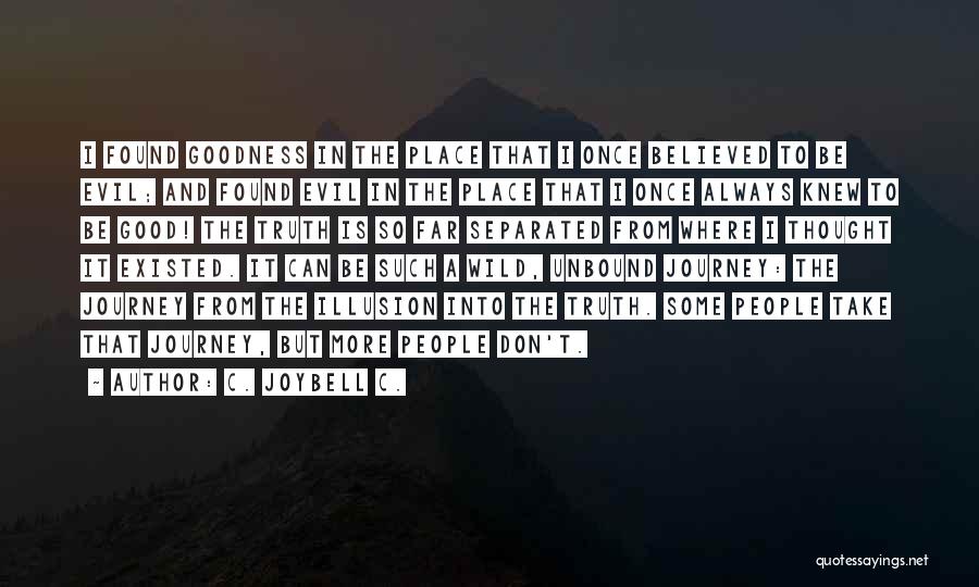 C. JoyBell C. Quotes: I Found Goodness In The Place That I Once Believed To Be Evil; And Found Evil In The Place That