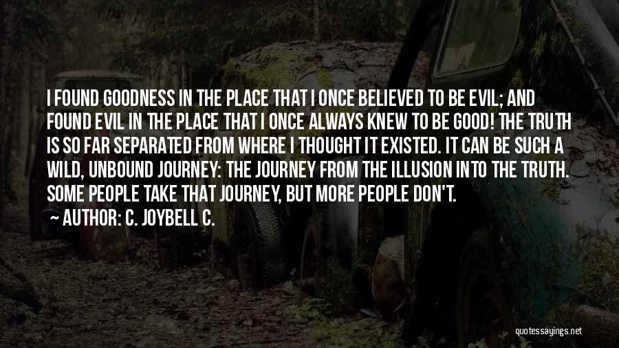 C. JoyBell C. Quotes: I Found Goodness In The Place That I Once Believed To Be Evil; And Found Evil In The Place That