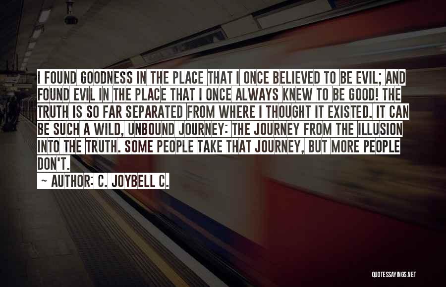 C. JoyBell C. Quotes: I Found Goodness In The Place That I Once Believed To Be Evil; And Found Evil In The Place That