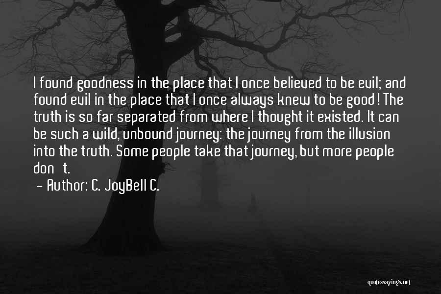 C. JoyBell C. Quotes: I Found Goodness In The Place That I Once Believed To Be Evil; And Found Evil In The Place That