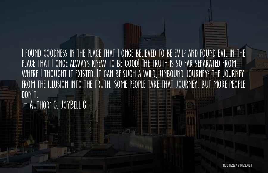 C. JoyBell C. Quotes: I Found Goodness In The Place That I Once Believed To Be Evil; And Found Evil In The Place That