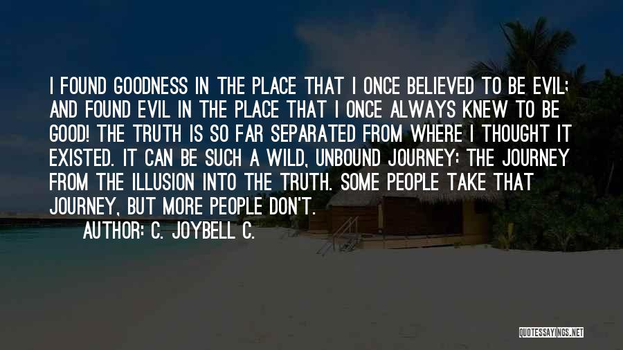 C. JoyBell C. Quotes: I Found Goodness In The Place That I Once Believed To Be Evil; And Found Evil In The Place That