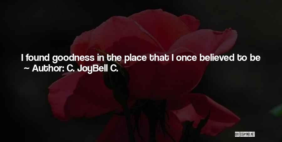 C. JoyBell C. Quotes: I Found Goodness In The Place That I Once Believed To Be Evil; And Found Evil In The Place That