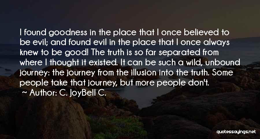 C. JoyBell C. Quotes: I Found Goodness In The Place That I Once Believed To Be Evil; And Found Evil In The Place That