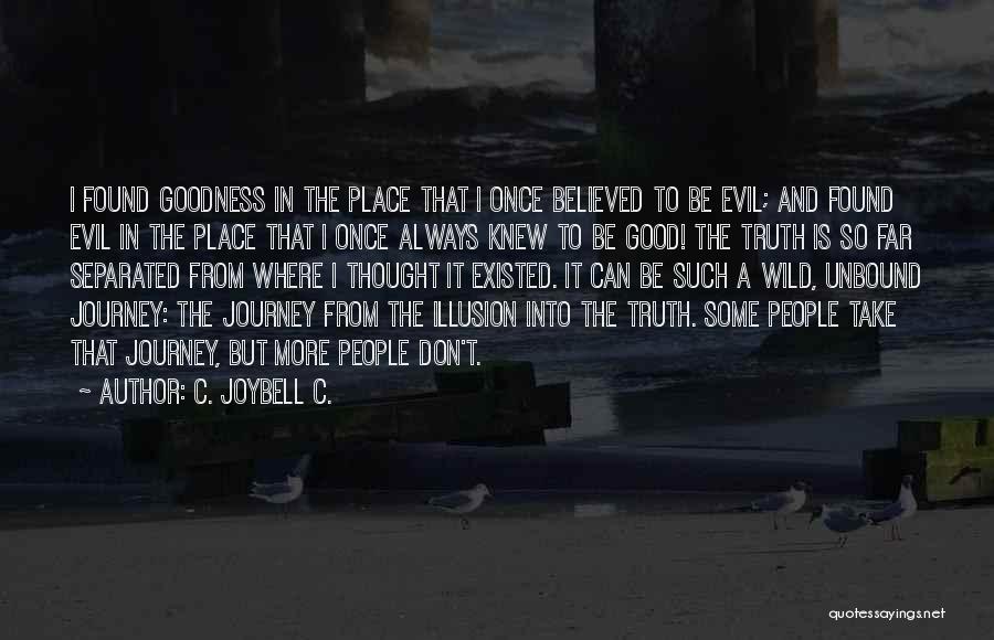 C. JoyBell C. Quotes: I Found Goodness In The Place That I Once Believed To Be Evil; And Found Evil In The Place That