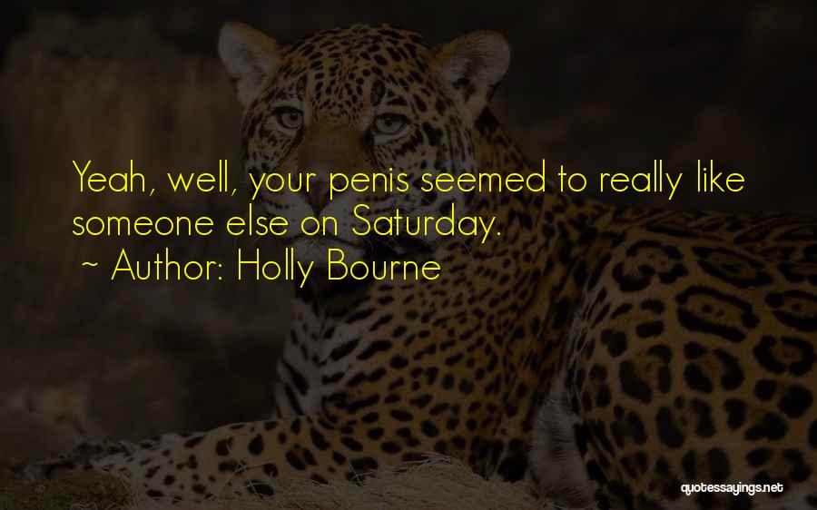 Holly Bourne Quotes: Yeah, Well, Your Penis Seemed To Really Like Someone Else On Saturday.