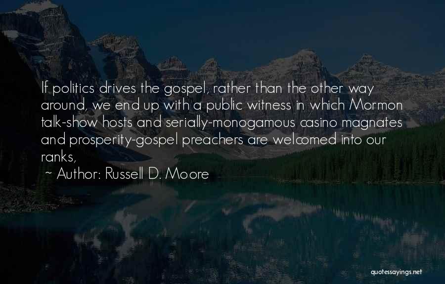 Russell D. Moore Quotes: If Politics Drives The Gospel, Rather Than The Other Way Around, We End Up With A Public Witness In Which