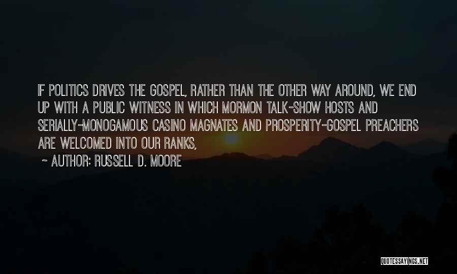 Russell D. Moore Quotes: If Politics Drives The Gospel, Rather Than The Other Way Around, We End Up With A Public Witness In Which