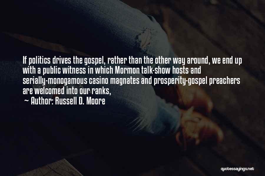 Russell D. Moore Quotes: If Politics Drives The Gospel, Rather Than The Other Way Around, We End Up With A Public Witness In Which