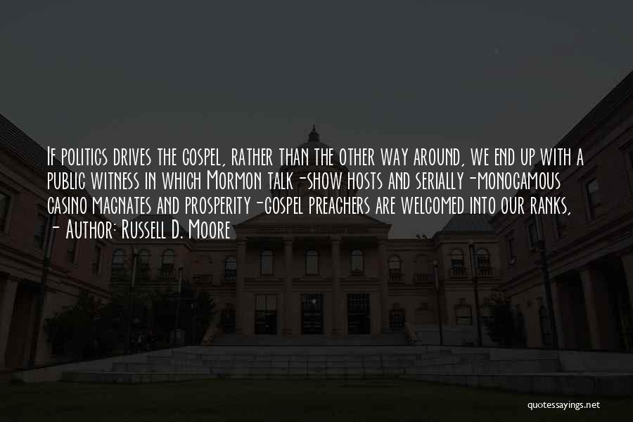 Russell D. Moore Quotes: If Politics Drives The Gospel, Rather Than The Other Way Around, We End Up With A Public Witness In Which