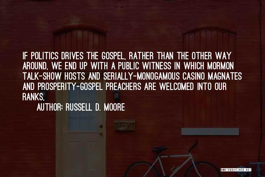 Russell D. Moore Quotes: If Politics Drives The Gospel, Rather Than The Other Way Around, We End Up With A Public Witness In Which