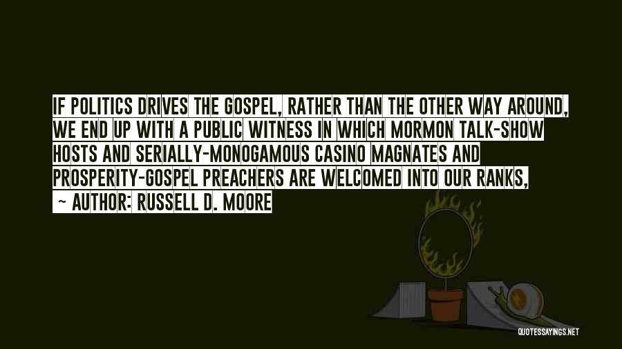 Russell D. Moore Quotes: If Politics Drives The Gospel, Rather Than The Other Way Around, We End Up With A Public Witness In Which