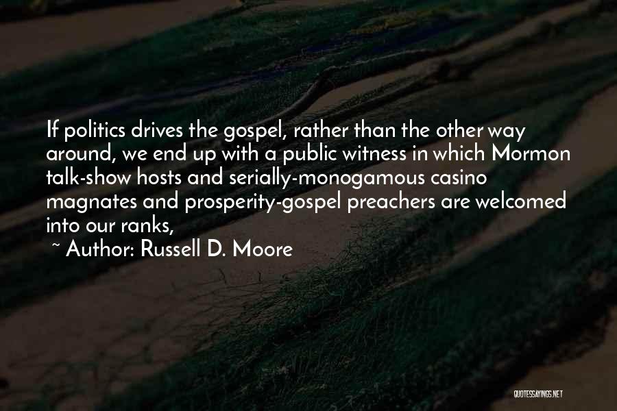 Russell D. Moore Quotes: If Politics Drives The Gospel, Rather Than The Other Way Around, We End Up With A Public Witness In Which