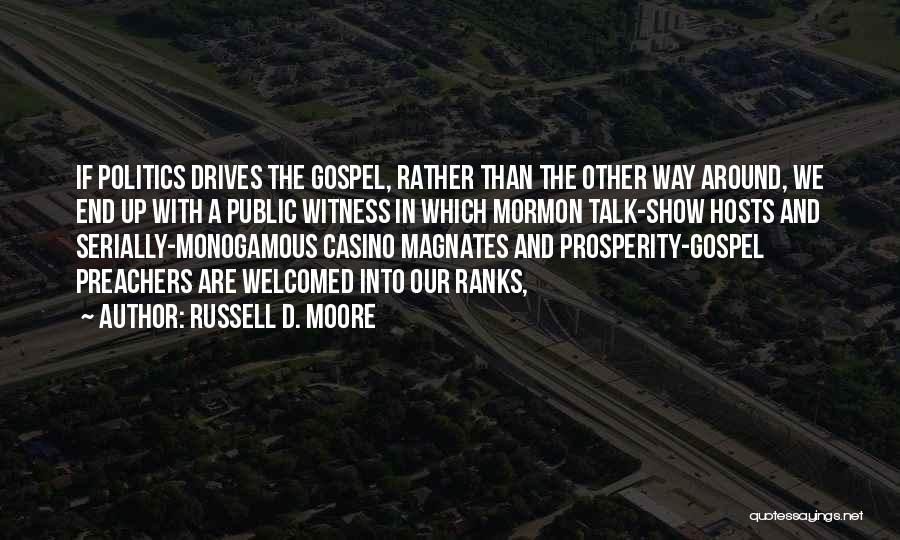 Russell D. Moore Quotes: If Politics Drives The Gospel, Rather Than The Other Way Around, We End Up With A Public Witness In Which