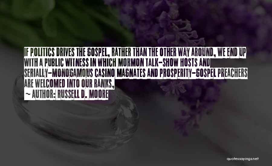 Russell D. Moore Quotes: If Politics Drives The Gospel, Rather Than The Other Way Around, We End Up With A Public Witness In Which