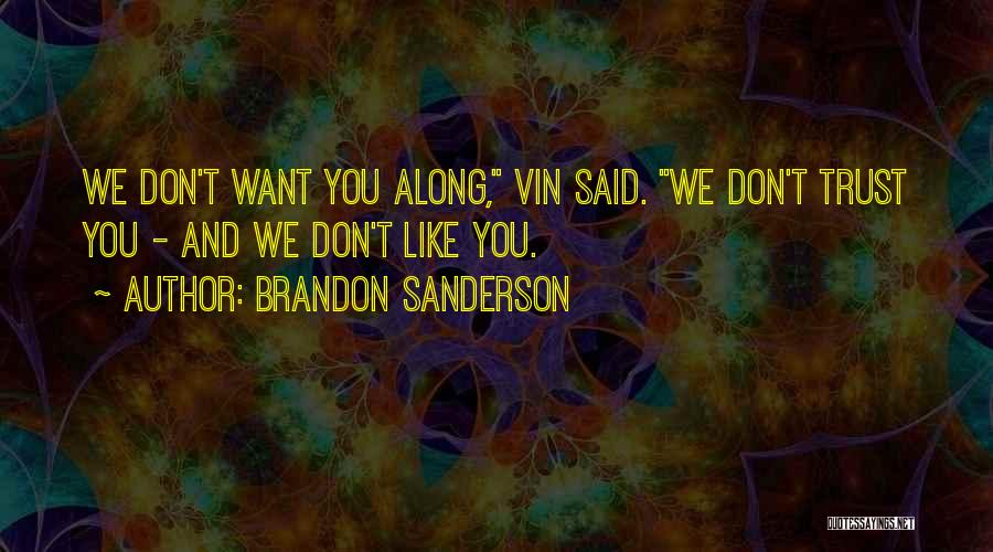 Brandon Sanderson Quotes: We Don't Want You Along, Vin Said. We Don't Trust You - And We Don't Like You.
