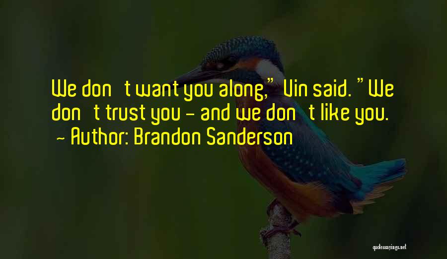 Brandon Sanderson Quotes: We Don't Want You Along, Vin Said. We Don't Trust You - And We Don't Like You.