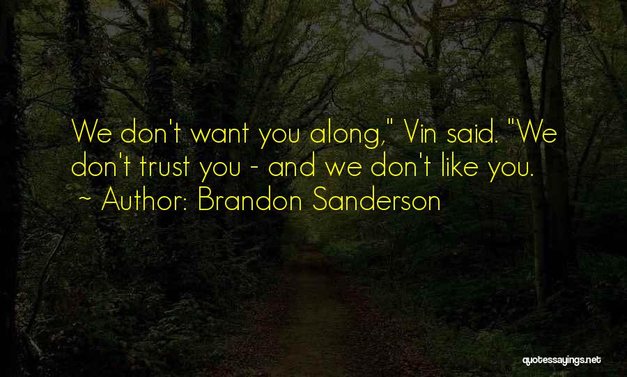 Brandon Sanderson Quotes: We Don't Want You Along, Vin Said. We Don't Trust You - And We Don't Like You.