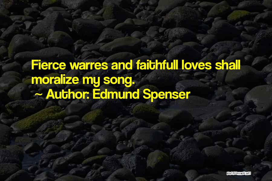 Edmund Spenser Quotes: Fierce Warres And Faithfull Loves Shall Moralize My Song.