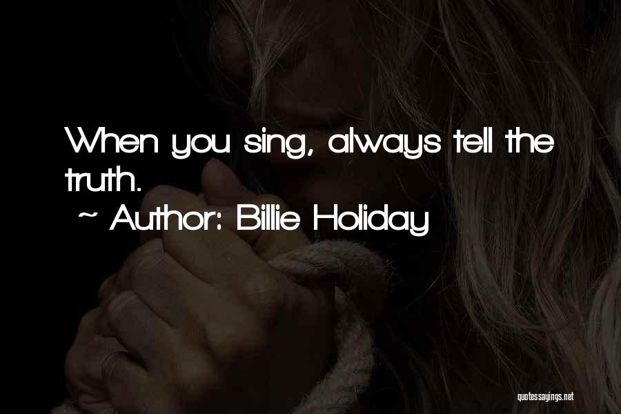 Billie Holiday Quotes: When You Sing, Always Tell The Truth.