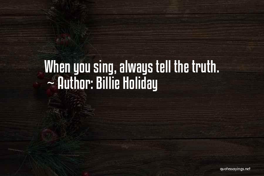 Billie Holiday Quotes: When You Sing, Always Tell The Truth.