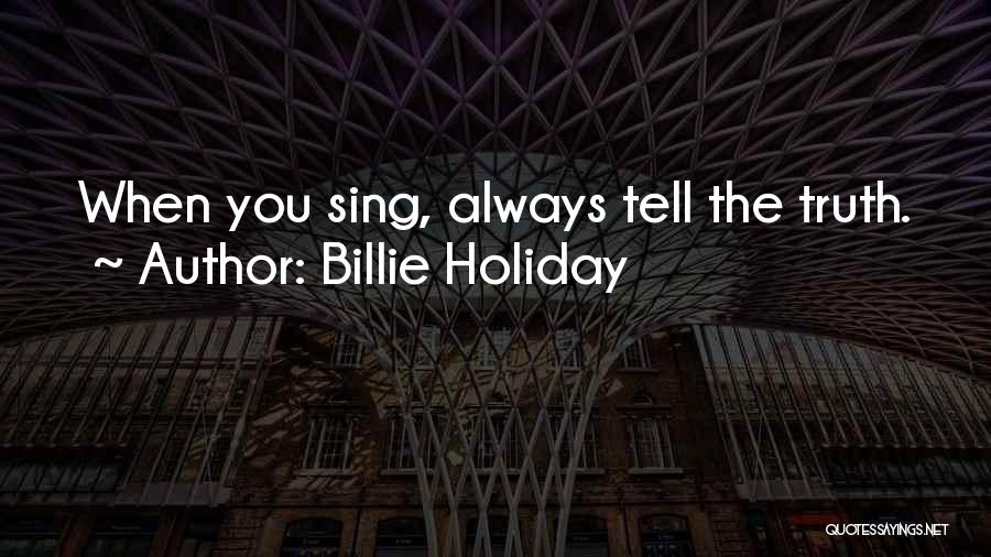 Billie Holiday Quotes: When You Sing, Always Tell The Truth.