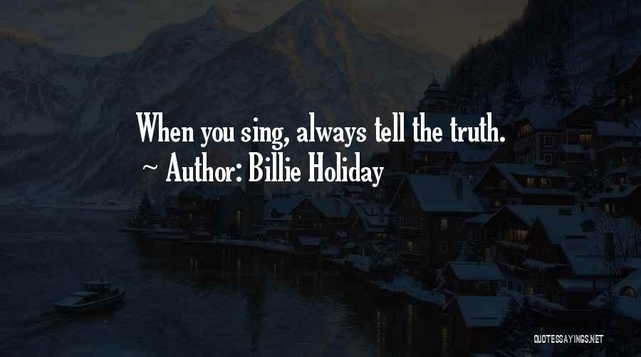 Billie Holiday Quotes: When You Sing, Always Tell The Truth.