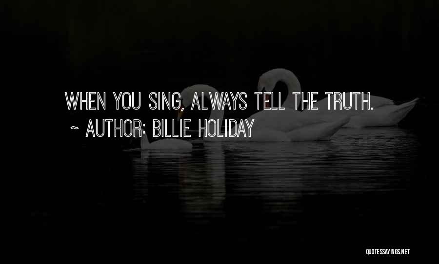 Billie Holiday Quotes: When You Sing, Always Tell The Truth.