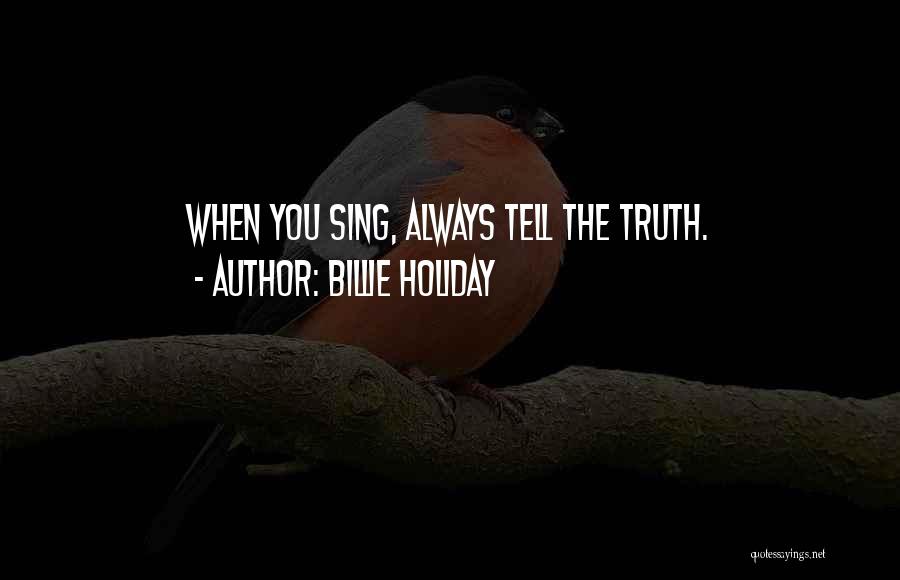 Billie Holiday Quotes: When You Sing, Always Tell The Truth.