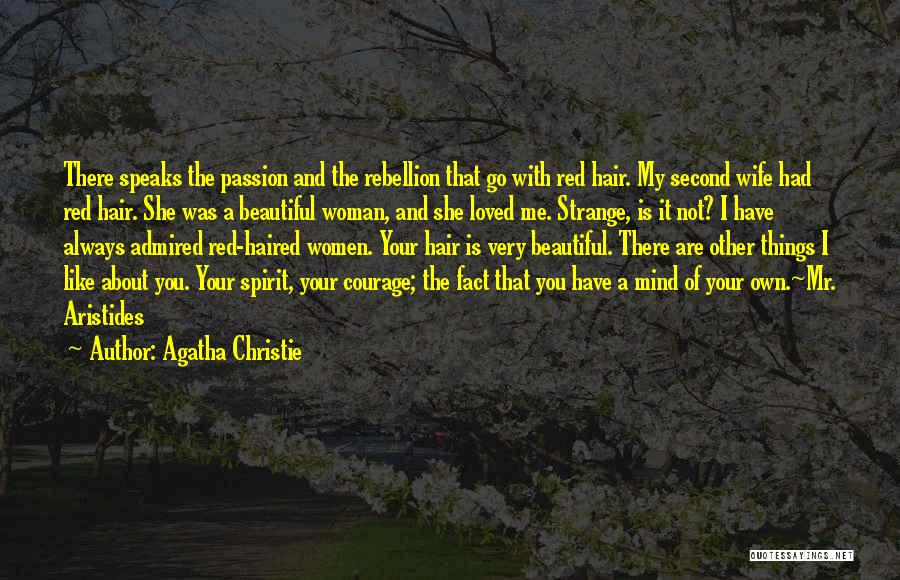 Agatha Christie Quotes: There Speaks The Passion And The Rebellion That Go With Red Hair. My Second Wife Had Red Hair. She Was