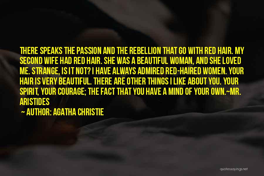 Agatha Christie Quotes: There Speaks The Passion And The Rebellion That Go With Red Hair. My Second Wife Had Red Hair. She Was