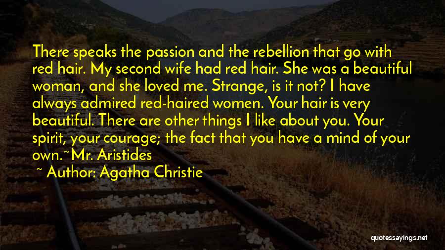 Agatha Christie Quotes: There Speaks The Passion And The Rebellion That Go With Red Hair. My Second Wife Had Red Hair. She Was