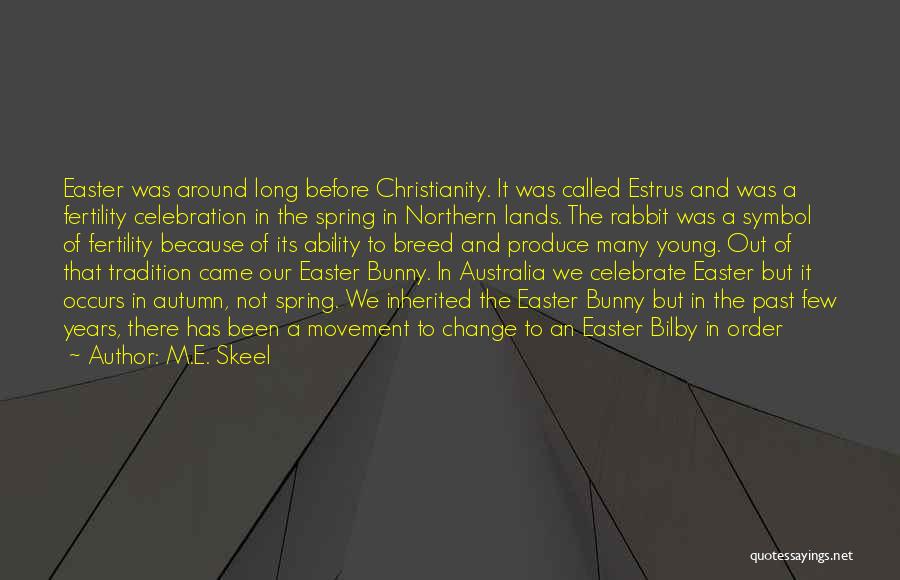 M.E. Skeel Quotes: Easter Was Around Long Before Christianity. It Was Called Estrus And Was A Fertility Celebration In The Spring In Northern