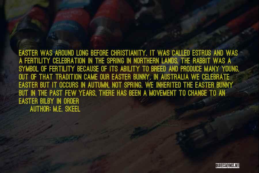 M.E. Skeel Quotes: Easter Was Around Long Before Christianity. It Was Called Estrus And Was A Fertility Celebration In The Spring In Northern