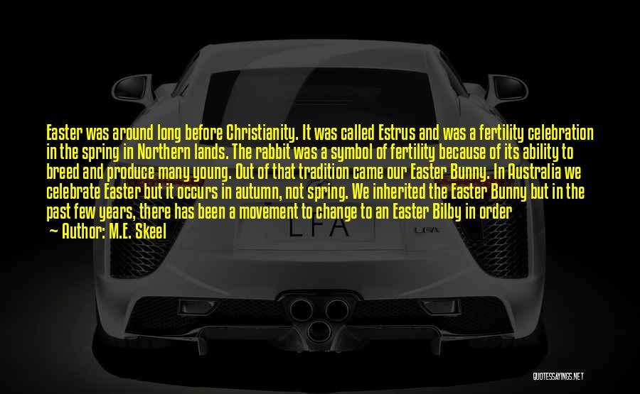 M.E. Skeel Quotes: Easter Was Around Long Before Christianity. It Was Called Estrus And Was A Fertility Celebration In The Spring In Northern