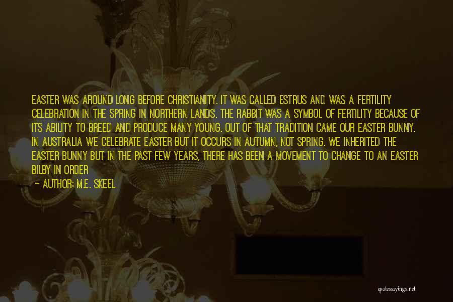 M.E. Skeel Quotes: Easter Was Around Long Before Christianity. It Was Called Estrus And Was A Fertility Celebration In The Spring In Northern