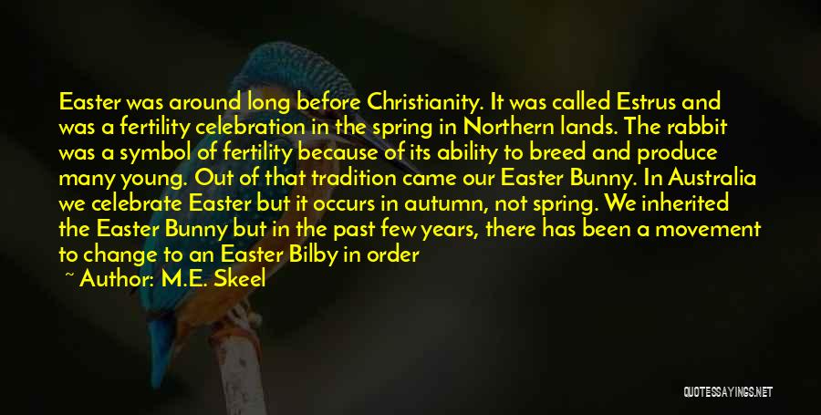 M.E. Skeel Quotes: Easter Was Around Long Before Christianity. It Was Called Estrus And Was A Fertility Celebration In The Spring In Northern
