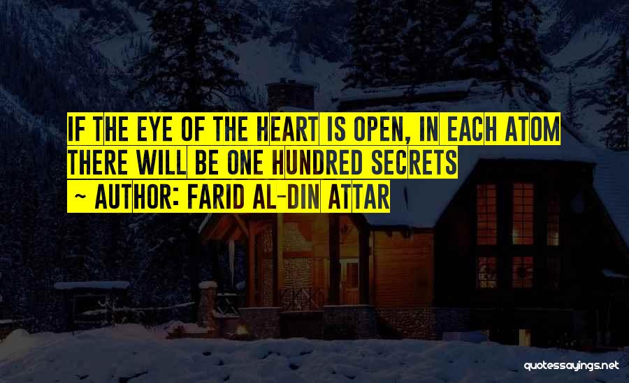 Farid Al-Din Attar Quotes: If The Eye Of The Heart Is Open, In Each Atom There Will Be One Hundred Secrets