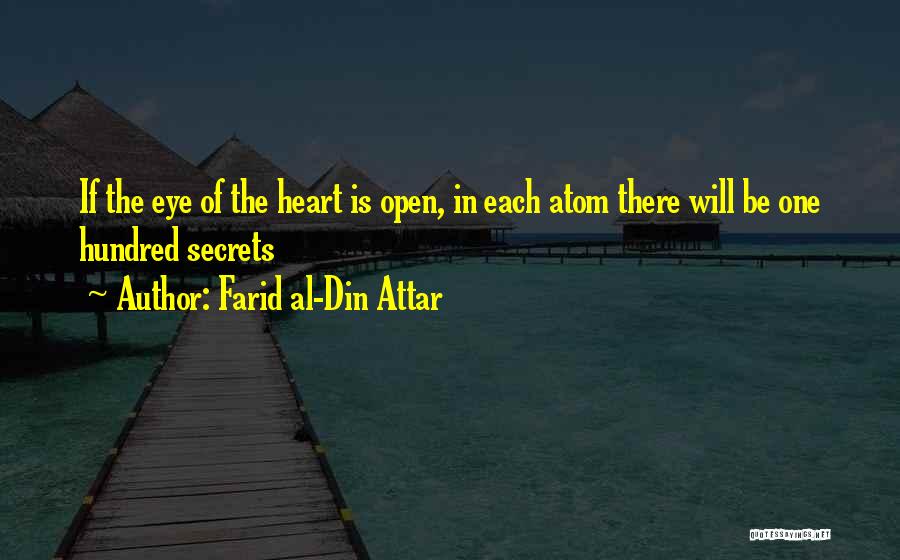 Farid Al-Din Attar Quotes: If The Eye Of The Heart Is Open, In Each Atom There Will Be One Hundred Secrets