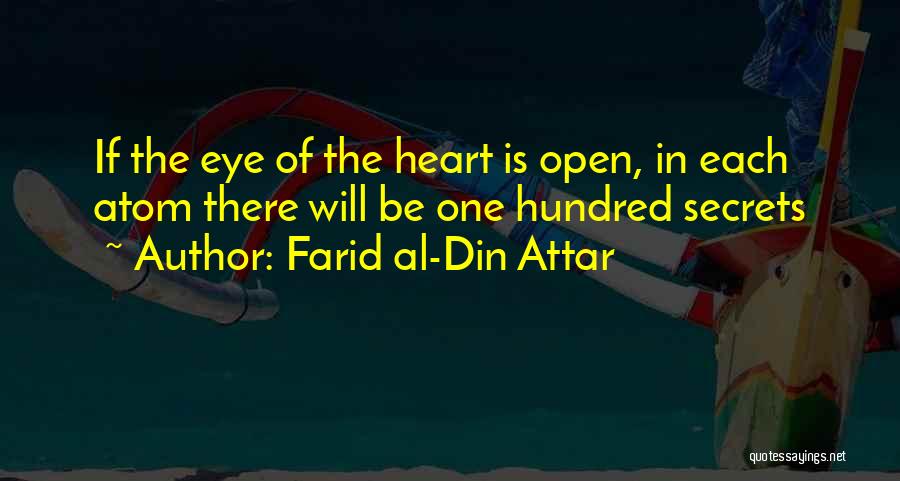 Farid Al-Din Attar Quotes: If The Eye Of The Heart Is Open, In Each Atom There Will Be One Hundred Secrets