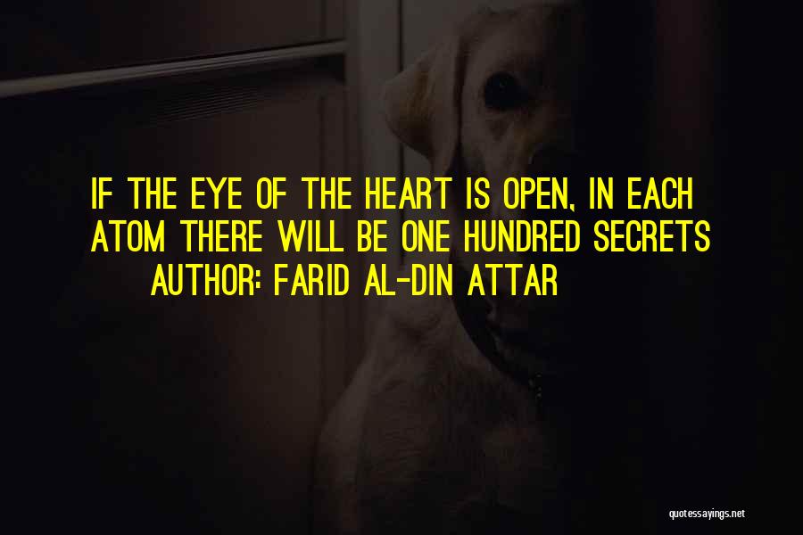 Farid Al-Din Attar Quotes: If The Eye Of The Heart Is Open, In Each Atom There Will Be One Hundred Secrets