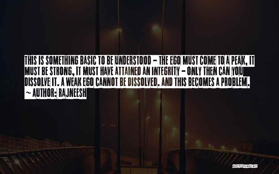 Rajneesh Quotes: This Is Something Basic To Be Understood - The Ego Must Come To A Peak, It Must Be Strong, It