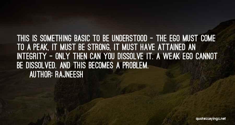 Rajneesh Quotes: This Is Something Basic To Be Understood - The Ego Must Come To A Peak, It Must Be Strong, It