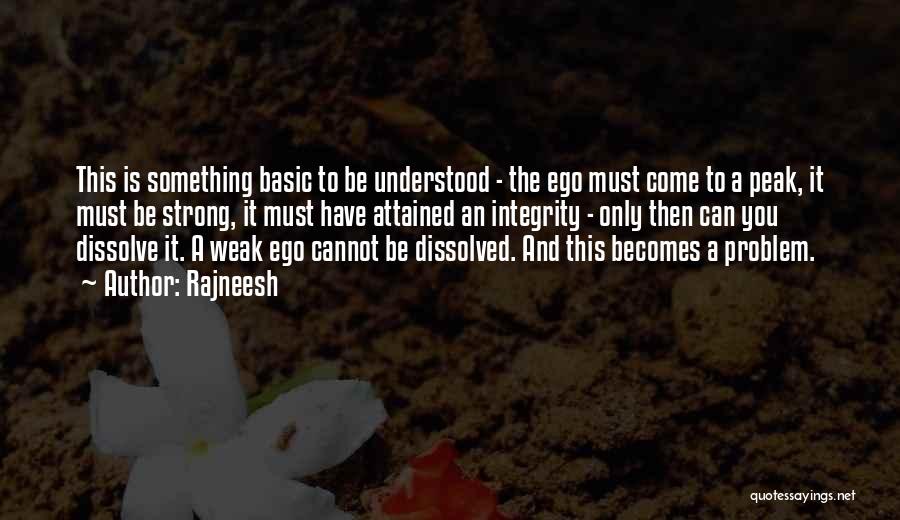 Rajneesh Quotes: This Is Something Basic To Be Understood - The Ego Must Come To A Peak, It Must Be Strong, It