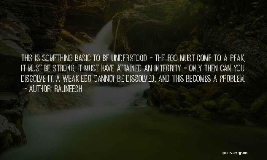 Rajneesh Quotes: This Is Something Basic To Be Understood - The Ego Must Come To A Peak, It Must Be Strong, It