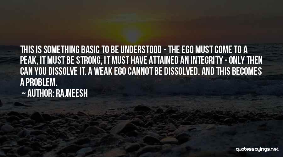 Rajneesh Quotes: This Is Something Basic To Be Understood - The Ego Must Come To A Peak, It Must Be Strong, It