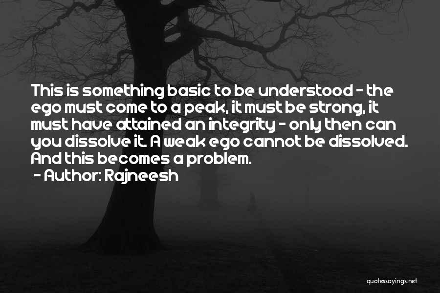 Rajneesh Quotes: This Is Something Basic To Be Understood - The Ego Must Come To A Peak, It Must Be Strong, It