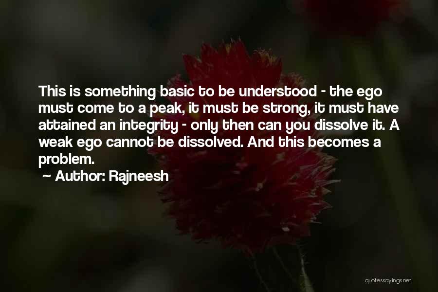 Rajneesh Quotes: This Is Something Basic To Be Understood - The Ego Must Come To A Peak, It Must Be Strong, It