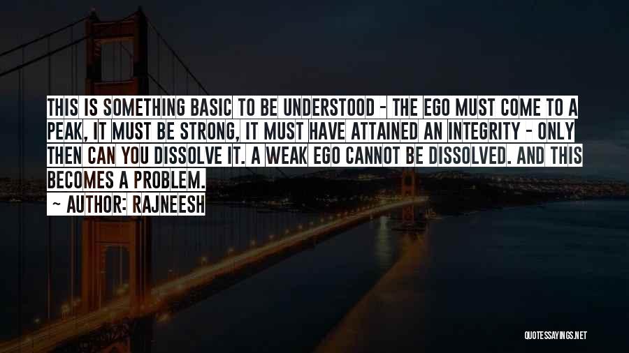 Rajneesh Quotes: This Is Something Basic To Be Understood - The Ego Must Come To A Peak, It Must Be Strong, It